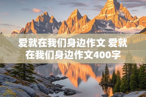 爱就在我们身边作文 爱就在我们身边作文400字