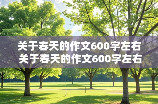 关于春天的作文600字左右 关于春天的作文600字左右高中