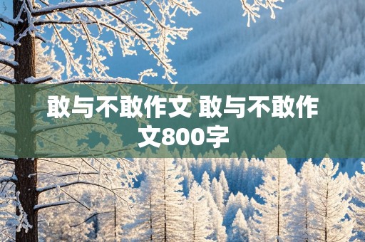 敢与不敢作文 敢与不敢作文800字