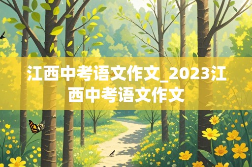 江西中考语文作文_2023江西中考语文作文