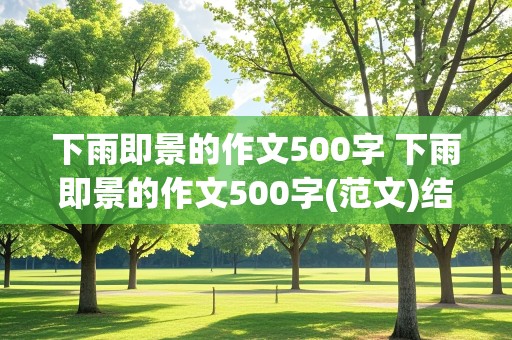 下雨即景的作文500字 下雨即景的作文500字(范文)结尾