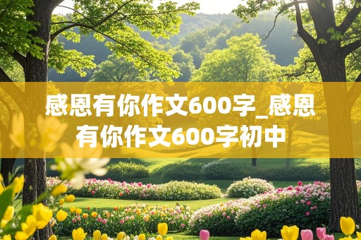 感恩有你作文600字_感恩有你作文600字初中