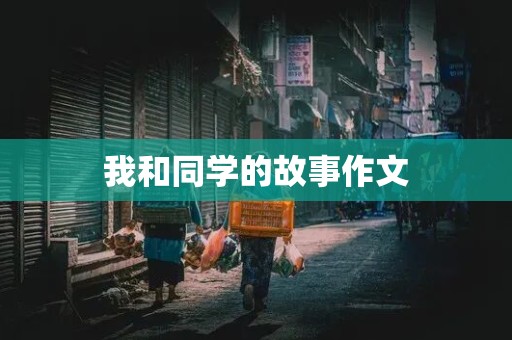 我和同学的故事作文