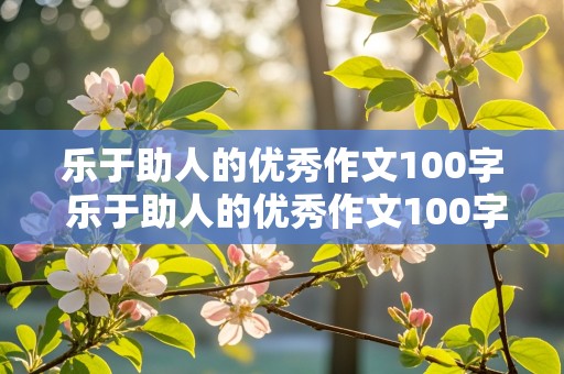 乐于助人的优秀作文100字 乐于助人的优秀作文100字左右