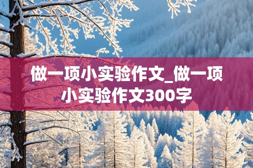 做一项小实验作文_做一项小实验作文300字