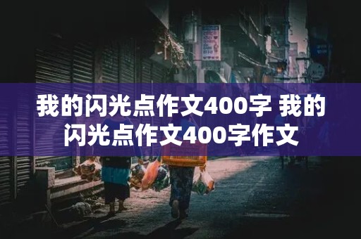 我的闪光点作文400字 我的闪光点作文400字作文