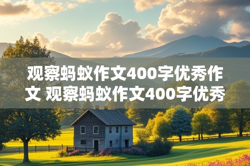 观察蚂蚁作文400字优秀作文 观察蚂蚁作文400字优秀作文三年级