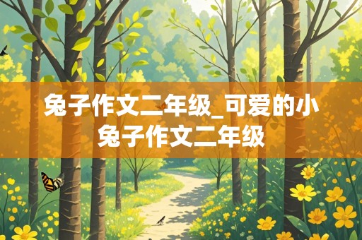 兔子作文二年级_可爱的小兔子作文二年级