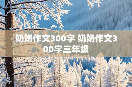 奶奶作文300字 奶奶作文300字三年级