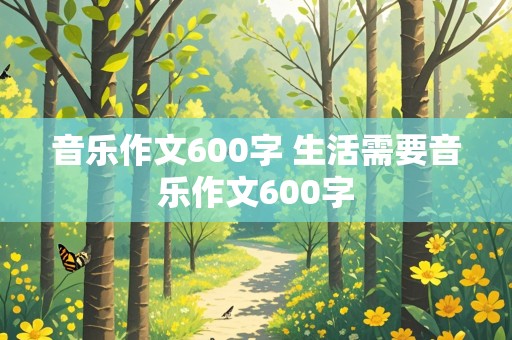 音乐作文600字 生活需要音乐作文600字