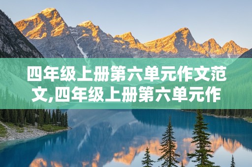 四年级上册第六单元作文范文,四年级上册第六单元作文范文400字