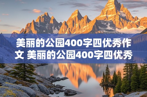 美丽的公园400字四优秀作文 美丽的公园400字四优秀作文刚进入冬天