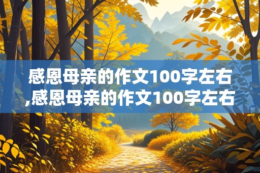 感恩母亲的作文100字左右,感恩母亲的作文100字左右怎么写