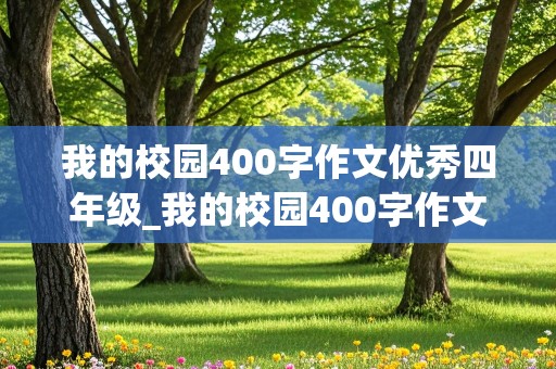 我的校园400字作文优秀四年级_我的校园400字作文优秀四年级上册