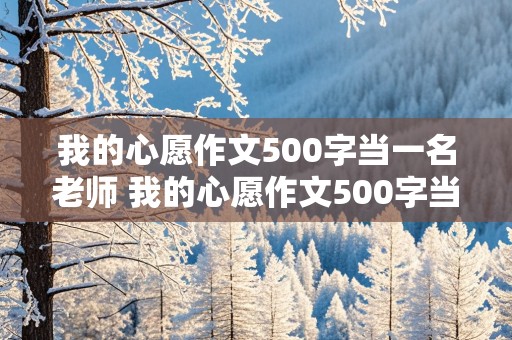 我的心愿作文500字当一名老师 我的心愿作文500字当一名老师结尾