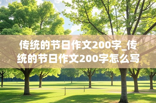 传统的节日作文200字_传统的节日作文200字怎么写