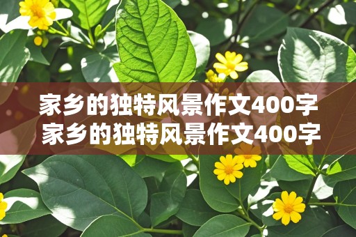 家乡的独特风景作文400字 家乡的独特风景作文400字动静结合