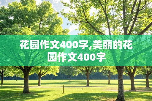 花园作文400字,美丽的花园作文400字