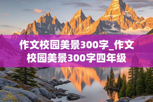 作文校园美景300字_作文校园美景300字四年级