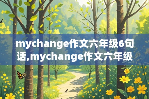 mychange作文六年级6句话,mychange作文六年级5句话