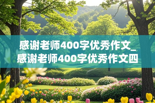 感谢老师400字优秀作文_感谢老师400字优秀作文四年级