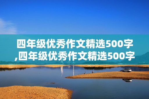 四年级优秀作文精选500字,四年级优秀作文精选500字左右