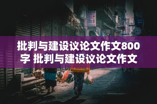 批判与建设议论文作文800字 批判与建设议论文作文800字高中