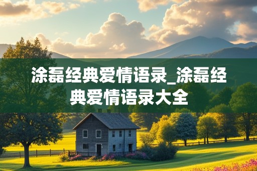 涂磊经典爱情语录_涂磊经典爱情语录大全