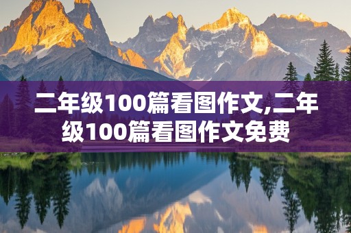 二年级100篇看图作文,二年级100篇看图作文免费