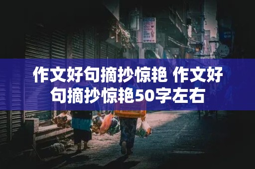 作文好句摘抄惊艳 作文好句摘抄惊艳50字左右