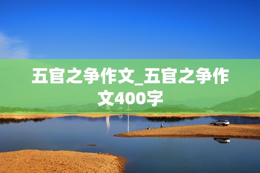 五官之争作文_五官之争作文400字