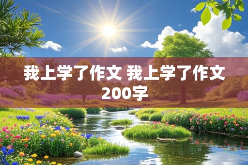 我上学了作文 我上学了作文200字