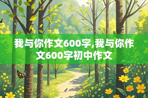 我与你作文600字,我与你作文600字初中作文