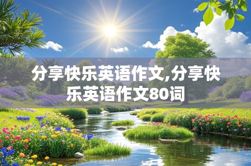 分享快乐英语作文,分享快乐英语作文80词