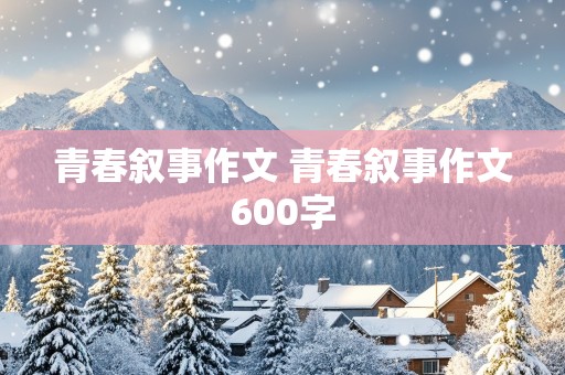 青春叙事作文 青春叙事作文600字