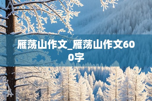 雁荡山作文_雁荡山作文600字