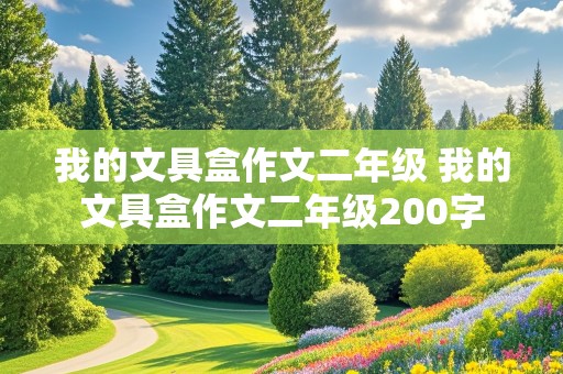 我的文具盒作文二年级 我的文具盒作文二年级200字