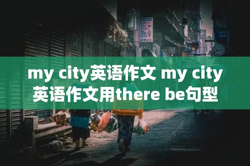 my city英语作文 my city英语作文用there be句型