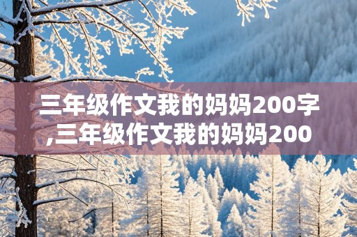 三年级作文我的妈妈200字,三年级作文我的妈妈200字左右