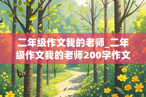 二年级作文我的老师_二年级作文我的老师200字作文