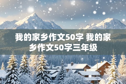 我的家乡作文50字 我的家乡作文50字三年级