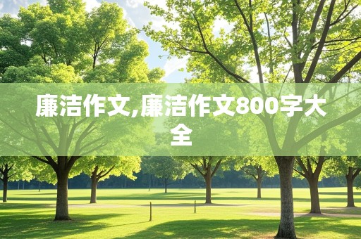 廉洁作文,廉洁作文800字大全