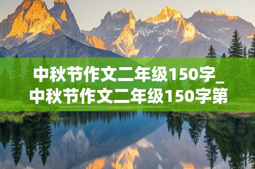 中秋节作文二年级150字_中秋节作文二年级150字第名1