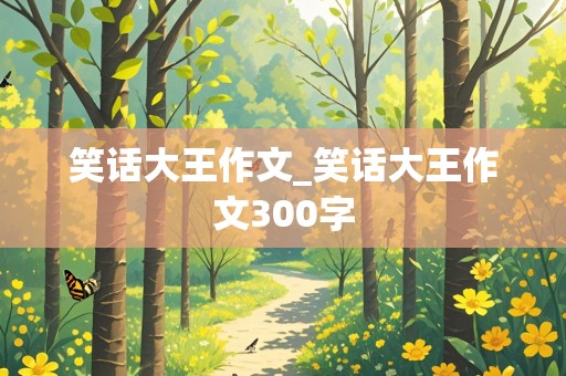 笑话大王作文_笑话大王作文300字