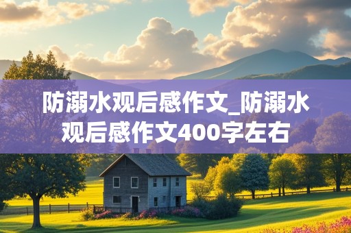 防溺水观后感作文_防溺水观后感作文400字左右