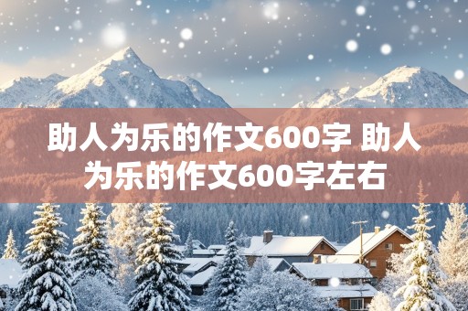 助人为乐的作文600字 助人为乐的作文600字左右