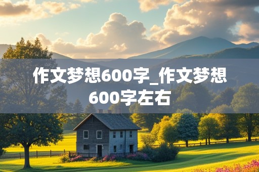 作文梦想600字_作文梦想600字左右