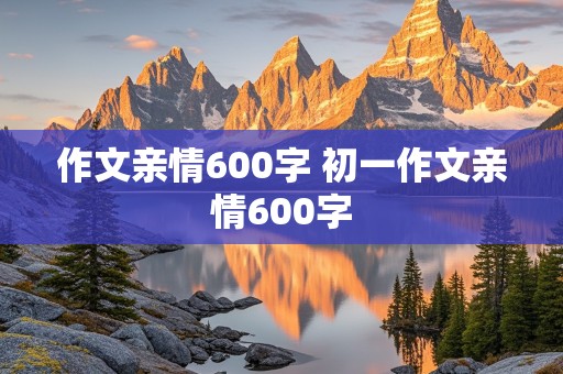 作文亲情600字 初一作文亲情600字