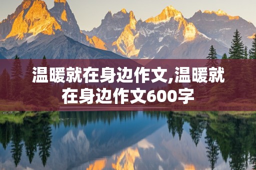 温暖就在身边作文,温暖就在身边作文600字