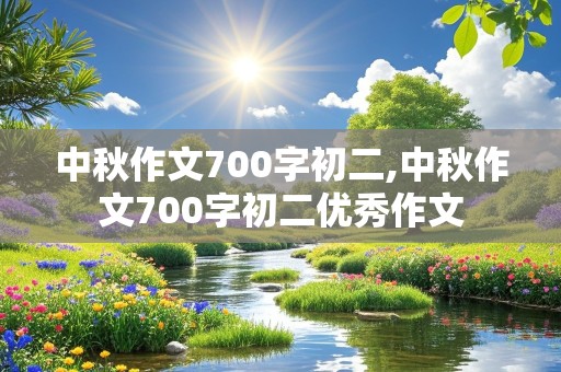 中秋作文700字初二,中秋作文700字初二优秀作文